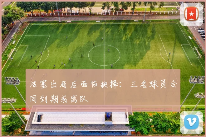 活塞出局后面临抉择：三名球员合同到期或离队