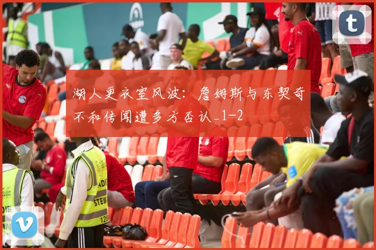 湖人更衣室风波：詹姆斯与东契奇不和传闻遭多方否认_1