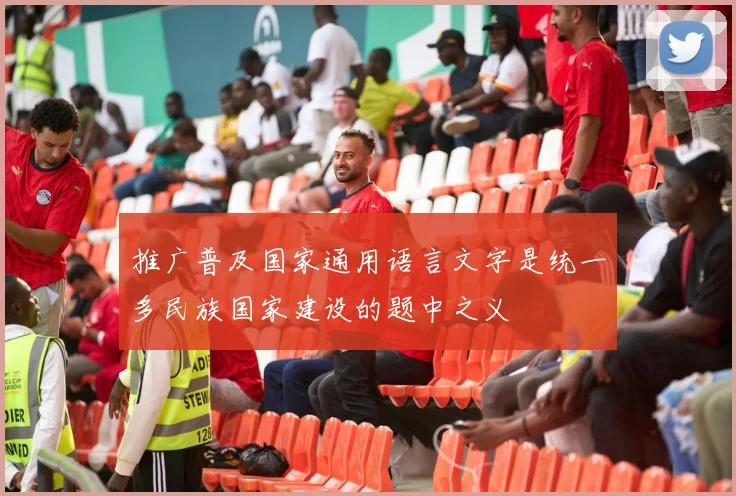 推广普及国家通用语言文字是统一多民族国家建设的题中之义