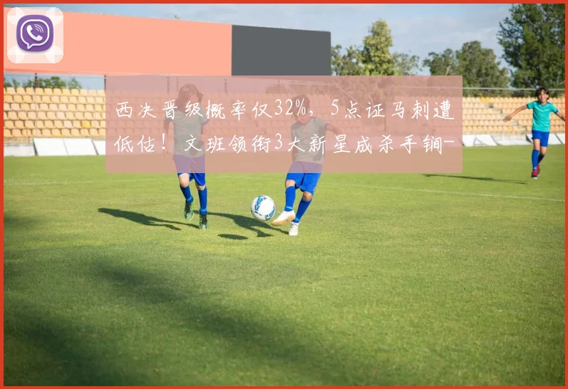 西决晋级概率仅32%，5点证马刺遭低估！文班领衔3大新星成杀手锏