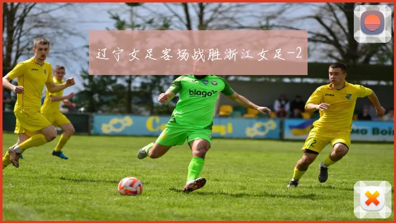 辽宁女足客场战胜浙江女足